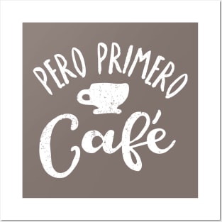 Pero Primero, Café - But first, Coffee Posters and Art